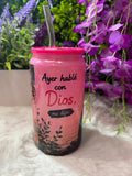 Ayer hablé con Dios glass cup 16 oz